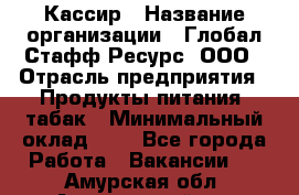 Кассир › Название организации ­ Глобал Стафф Ресурс, ООО › Отрасль предприятия ­ Продукты питания, табак › Минимальный оклад ­ 1 - Все города Работа » Вакансии   . Амурская обл.,Архаринский р-н